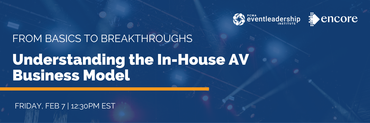 A promotional banner reading 'From Basics to Breakthroughs: Understanding the In-House AV Business Model.' Event details: Friday, Feb 7, 12:30 PM EST, with PCMA Event Leadership Institute and Encore logos.